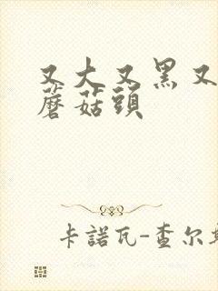 又大又黑又长的蘑菇头