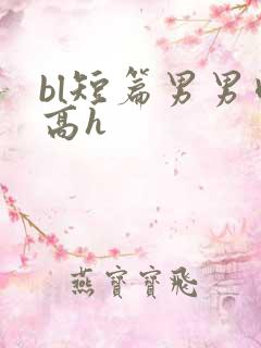 bl短篇男男肉高h