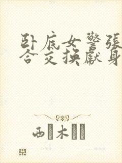 卧底女警张腿迎合交换献身