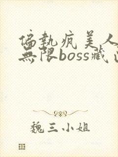 偏执疯美人玩哭无限boss藏匣