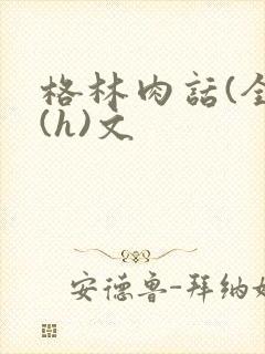 格林肉话(全)(h)文