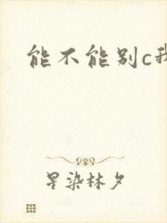 能不能别c我了