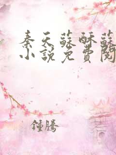 秦天苏酥苏北山小说免费阅读纳兰