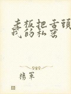 老板把舌头伸进我的私密