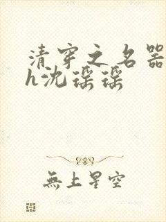 清穿之名器尤物h沈瑶瑶