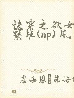 快穿之欲女养成系统(np) 风祈免费阅读