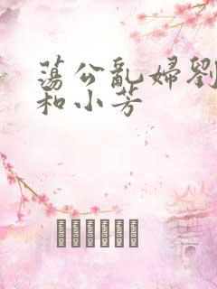 荡公乱妇刘大爷和小芳