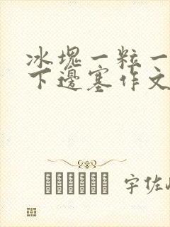 冰块一粒一粒往下边塞作文