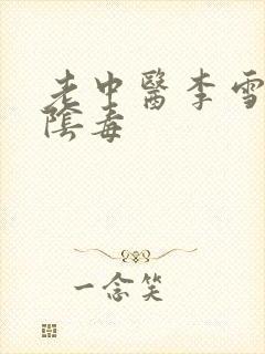 老中医李雪妮排阴毒