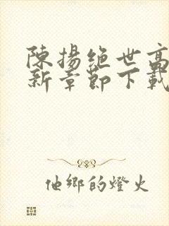 陈扬绝世高手最新章节下载