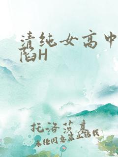 清纯女高中生沦陷H