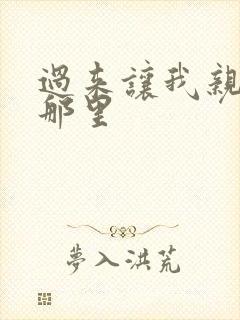 过来让我亲亲你那里