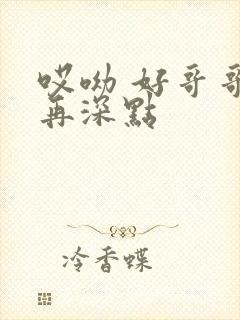 哎呦 好哥哥 再深点