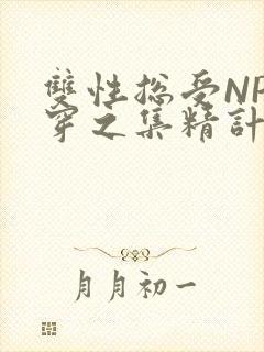 双性总受NP快穿之集精计划