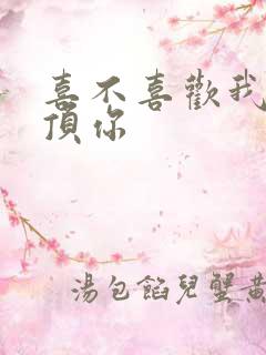 喜不喜欢我这么顶你