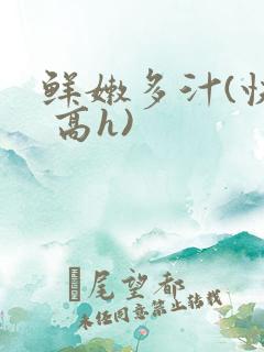 鲜嫩多汁(快穿 高h)