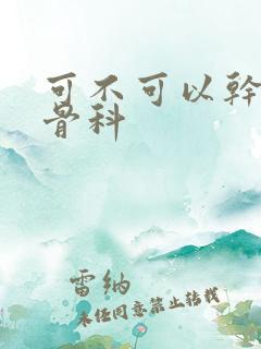 可不可以干湿你骨科