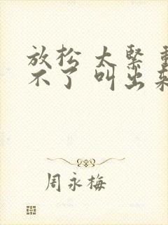 放松 太紧 动不了 叫出来