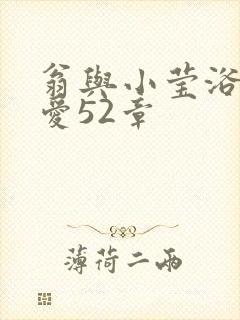 翁与小莹浴室欢爱52章