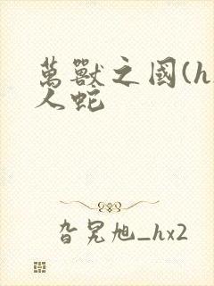 万兽之国(h)人蛇