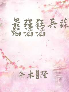 最强狂兵苏锐烈焰滔滔