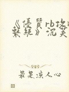 《优质rb攻略系统》沉芙