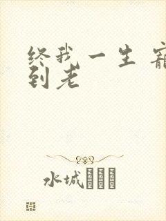 终我一生 宠你到老