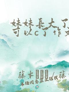 妹妹长大了终于可以c了作文