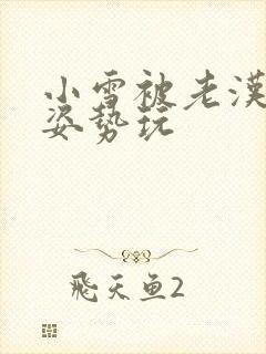 小雪被老汉各种姿势玩