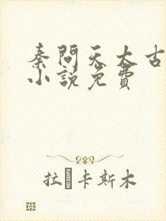 秦问天太古神王小说免费