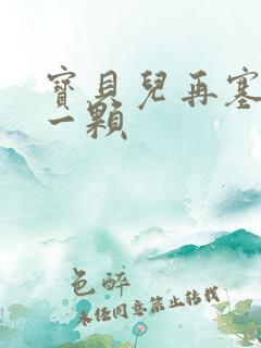 宝贝儿再塞最后一颗