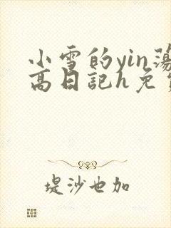 小雪的yin荡高日记h免费