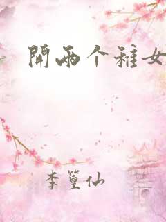 开两个稚女的包