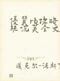 优质rb攻略系统沉芙全文免费阅读在