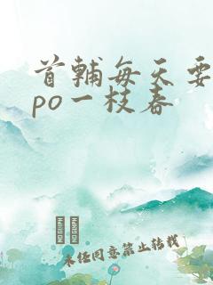 首辅每天要不够po一枝春