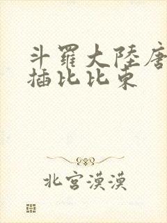 斗罗大陆唐三爆插比比东