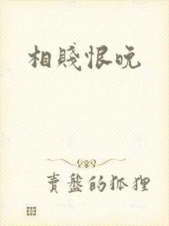相贱恨晚