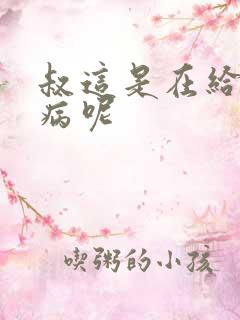 叔这是在给你治病呢