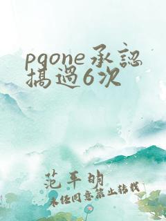 pgone承认搞过6次