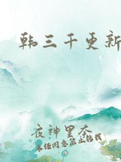 韩三千更新最快
