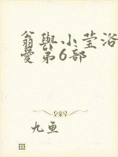 翁与小莹浴室欢爱第6部