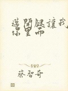 迈开腿让我看看你里面