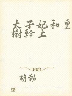 太子妃和皇上在树干上