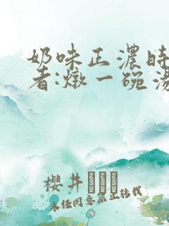奶味正浓时 作者:炖一碗汤