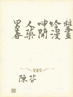 男人呻吟双腿大春药开漫画