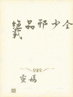 绝品邪少全文下载