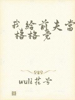 我给前夫当续母 格格党