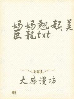 妈妈翘起美臂迎巨龙txt