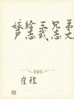 嫁给三兄弟的猎户志武志文