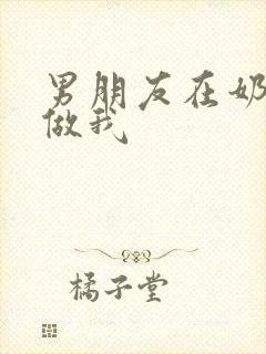 男朋友在奶茶店做我